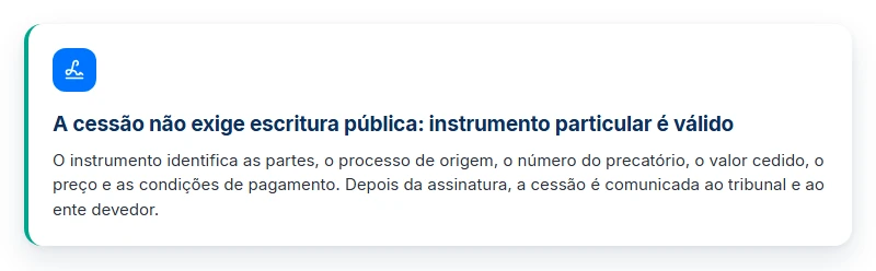 Conceito: a cessão de precatório não exige escritura pública, e o instrumento particular identifica as partes e os valores.